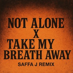 01 NOT ALONE X TAKE MY BREATH (SAFFA_J REMIX)