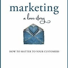 [GET] KINDLE 💖 Marketing: A Love Story: How to Matter to Your Customers by  Bernadet