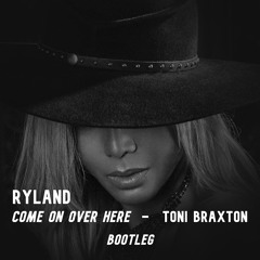 Toni Braxton - Come On Over Here (Ryland Bootleg) [FREE DOWNLOAD]