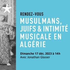 "Musulmans, juifs et intimité musicale en Algérie" par Jonathan Glasser le 17 déc. 2023