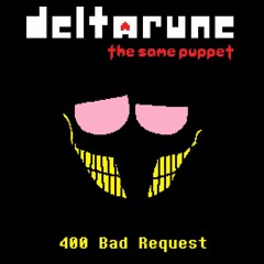 [Deltarune: The Same Puppet] - 400 Bad Request