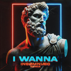 I WANNA [INSØMNIÆC Remix]