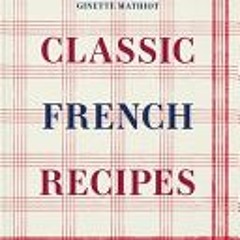 [Download] Classic French Recipes - Ginette Mathiot