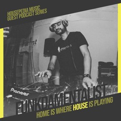 Home Is Where House Is Playing 107 [Housepedia Podcasts] I Funkdamentalist