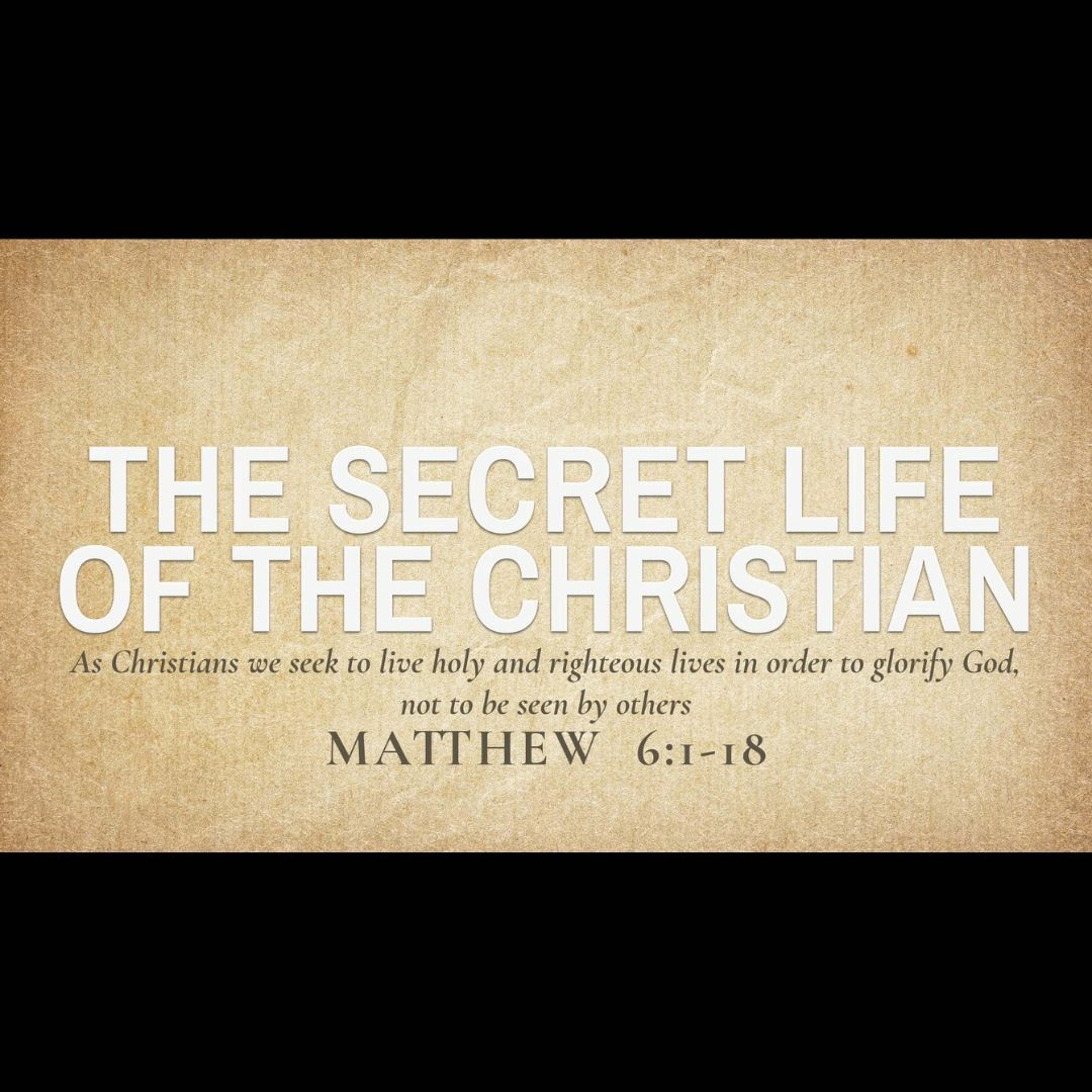 The Secret Life of the Christian (Matthew 6:1-18)