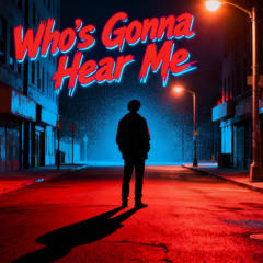 Who's Gonna Hear Me