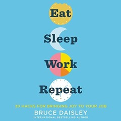 VIEW EBOOK 📫 Eat Sleep Work Repeat: 30 Hacks for Bringing Joy to Your Job by  Bruce