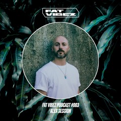 FAT VIBEZ Podcast #003 - Alex Session