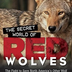 [GET] [EBOOK EPUB KINDLE PDF] The Secret World of Red Wolves: The Fight to Save North