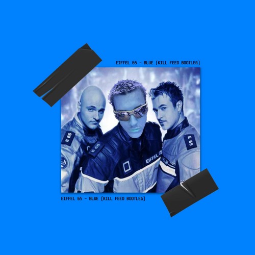 Eiffel 65 - Blue (KILL FEED Bootleg)