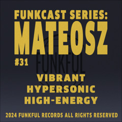 Funkcast 031: Mateosz • [Vibrant, Hypersonic, High-Energy]