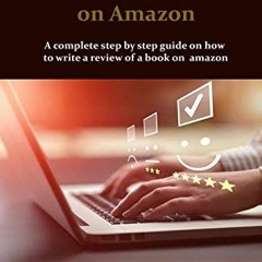 Read ❤️ PDF How to Write a Review of a Book on Amazon: A complete step by step guide on how to w