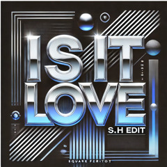 IS IT LOVE (S.H EDIT)