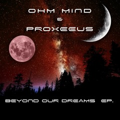 Ohm Mind & Proxeeus : Beyond Our Dreams Ep - Preview - OUT NOW
