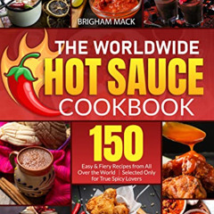 READ KINDLE 💚 The Worldwide Hot Sauce Cookbook: 150 Easy & Fiery Recipes from All Ov