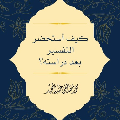 كيف أستحضر التفسير بعد دراسته؟ | محمد مصطفى عبد المجيد
