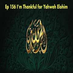 Ep 156 I'm Thankful for Yahweh Elohim