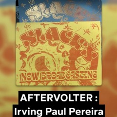AFTERVOLTER w. Irving Paul Pereira on @slacksradio