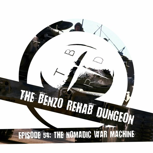 The Benzo Rehab Dungeon Ep  54 - The Nomadic War Machine