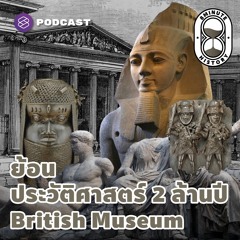 8 Minute History EP.131 ปล้นชิงเพื่อรักษา? พาย้อนประวัติศาสตร์ 2 ล้านปีที่ British Museum
