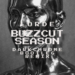 Lorde - Buzzcut Season (Darkchrome Bootleg Remix)