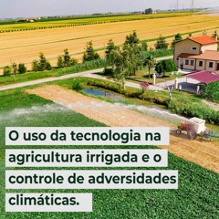 O uso da tecnologia na agricultura irrigada e o controle de adversidades climáticas