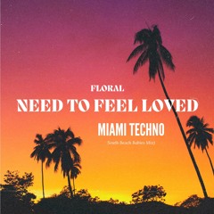 Floral - Need To Feel Loved (Miami Techno South Beach Babies Mix) Free Download
