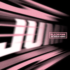 BLACKPINK - 뛰어(JUMP) [JAY ESKAR EXTENDED REMIX]