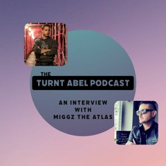 Ep. 31 The Turnt Abel Podcast - An Interview With Miggz The Atlas