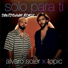 Alvaro Soler x Topic - Solo Para Ti (Shutdown Remix)
