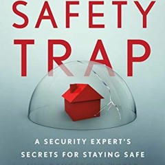 [ACCESS] [EPUB KINDLE PDF EBOOK] The Safety Trap: A Security Expert's Secrets for Sta