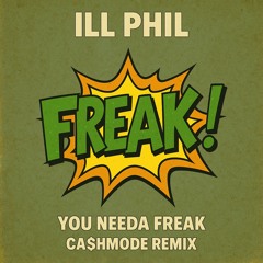 ILL PHIL - YOU NEEDA FREAK (CA$HMODE REMIX)