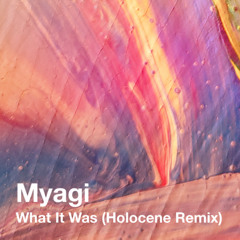 Myagi - What It Was (Holocene Remix)