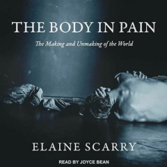 Get EBOOK EPUB KINDLE PDF The Body in Pain: The Making and Unmaking of the World by  Elaine Scarry,J