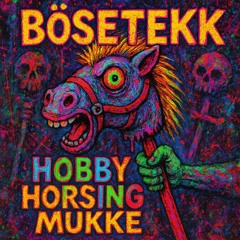 BöseTekk | Hobby Horsing Mukke !