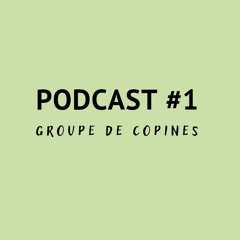 Podcast # 1 / Groupe de Copines