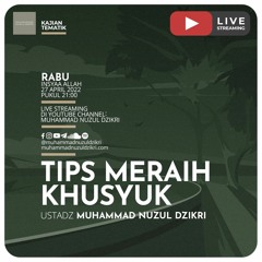 Kajian Tematik 22. "TIPS MERAIH KHUSYUK" - Ustadz Muhammad Nuzul Dzikri