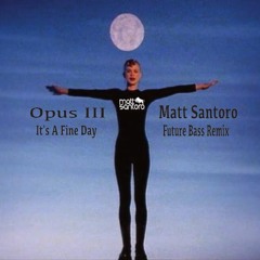 Opus III - It's A Fine Day - Matt Santoro Future Bass Bootleg Remix