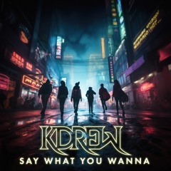 KDrew - Say What You Wanna