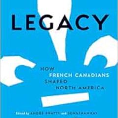 ACCESS PDF 📫 Legacy: How French Canadians Shaped North America by Andre Pratte,Jonat