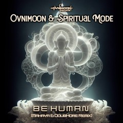 Ovnimoon & Spiritual Mode - Be Human (Mahaya & DoubKore Remix)Top#57 Beatport Charts