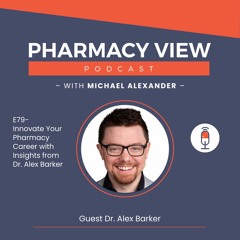 EP 79 Innovate Your Pharmacy Career with Insights from Dr. Alex Barker