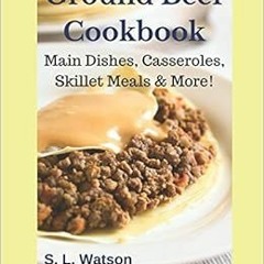VIEW EPUB KINDLE PDF EBOOK Ground Beef Cookbook: Main Dishes, Casseroles, Skillet Meals & More! (Sou