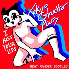 TOKYO GHETTO PUSSY - I KISS YOUR LIPS (BEAT RANGER REMIX)