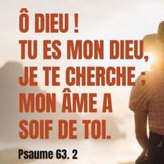 Mardi 07.10.2025 • Psaume 63 • Trois expériences de David avec DIEU : SOIF de Dieu, RASSASIEMENT et ATTACHEMENT