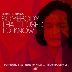Somebady That I Used To Know X Hidden (Oonly Cut Edit)