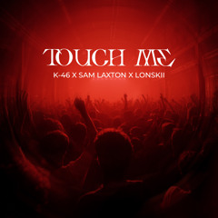 K-46 x Sam Laxton x Lonskii - Touch Me (FREE DL)
