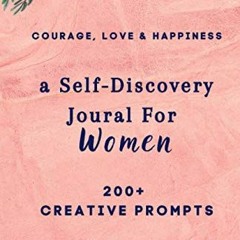 [Get] KINDLE 🗃️ Courage, Love & Happiness: A Self-Discovery Journal For Women (Creat