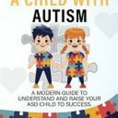 [Download PDF] Parenting a Child with Autism: A Modern Guide to Understand and Raise your ASD Child