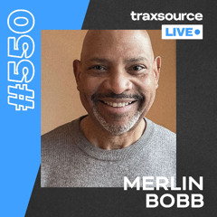 Traxsource LIVE! #550 Merlin Bobb